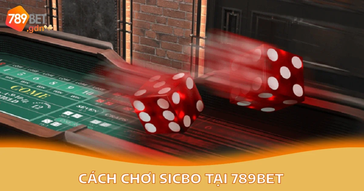 Hướng Dẫn Cách Chơi Sicbo Trên 789bet